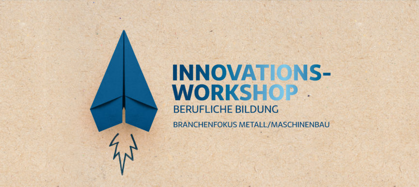 Innovations-Workshop berufliche Bildung mit Branchenfokus auf Metall/Maschinenbau